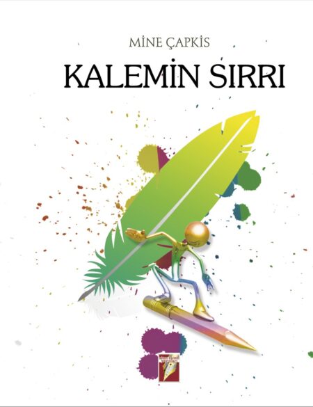 Mine Çapkis - Kalemin Sırrı kitap kapağı, renkli mürekkep damlaları ve tüy kalem figürlü yaratıcı tasarım.